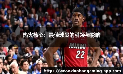 热火核心：最佳球员的引领与影响