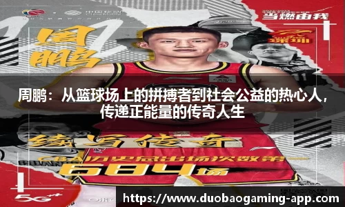 周鹏：从篮球场上的拼搏者到社会公益的热心人，传递正能量的传奇人生